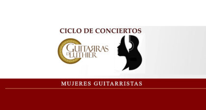 Llega el ciclo Conciertos Mujeres Guitarristas de "Guitarras de Luthier"